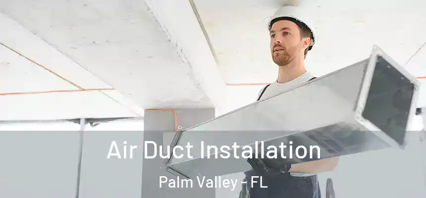Air Duct Installation Palm Valley - FL