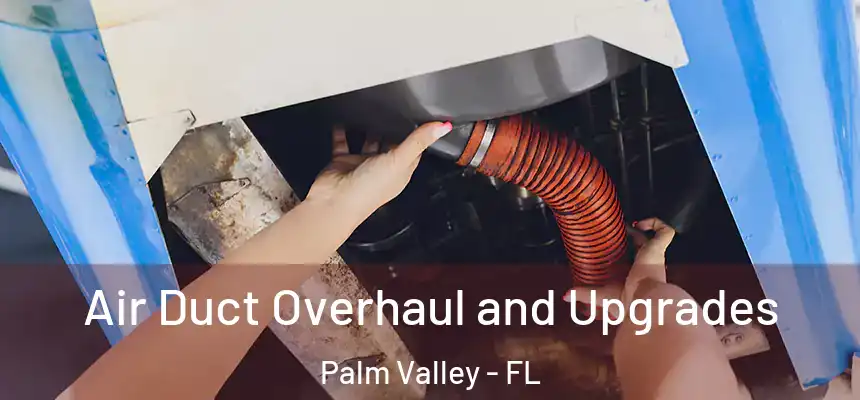 Air Duct Overhaul and Upgrades Palm Valley - FL