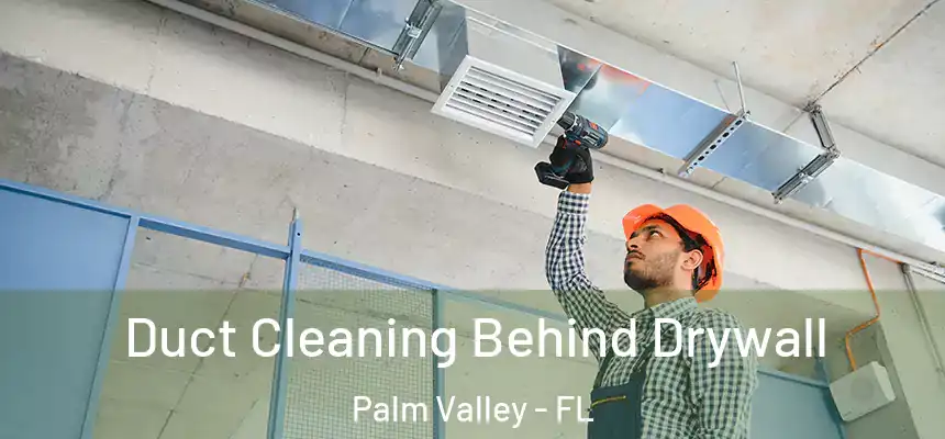 Duct Cleaning Behind Drywall Palm Valley - FL