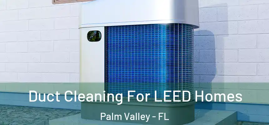  Duct Cleaning For LEED Homes Palm Valley - FL