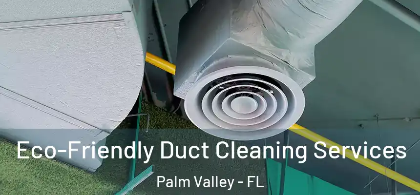 Eco-Friendly Duct Cleaning Services Palm Valley - FL