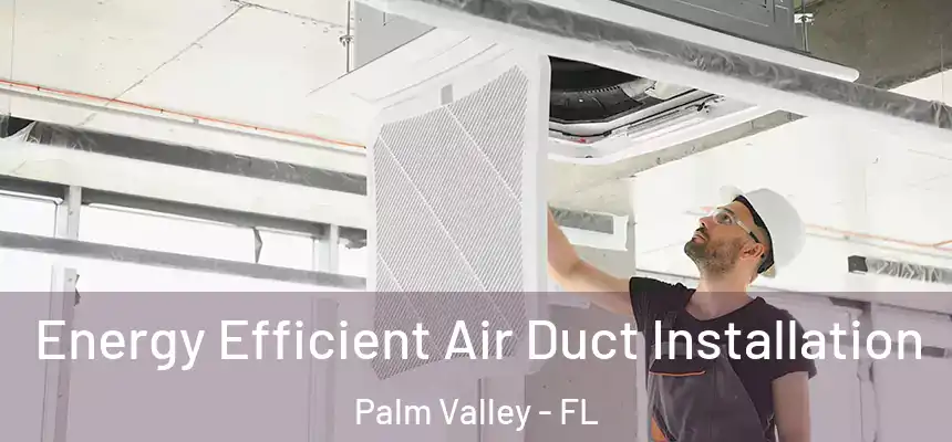 Energy Efficient Air Duct Installation Palm Valley - FL