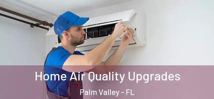 Home Air Quality Upgrades Palm Valley - FL