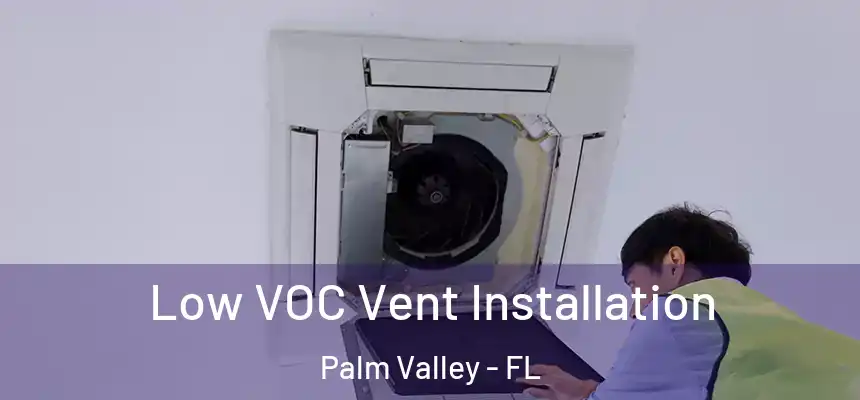 Low VOC Vent Installation Palm Valley - FL