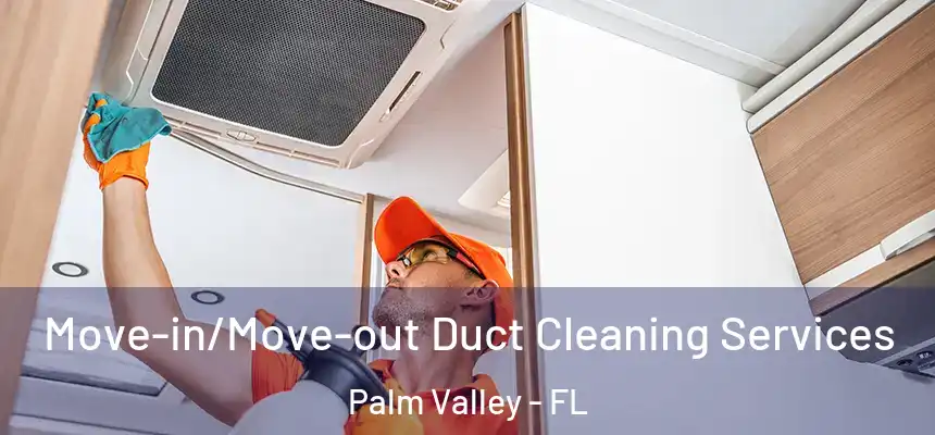 Move-in/Move-out Duct Cleaning Services Palm Valley - FL