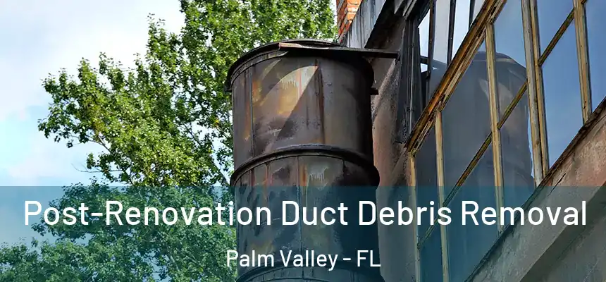 Post-Renovation Duct Debris Removal Palm Valley - FL
