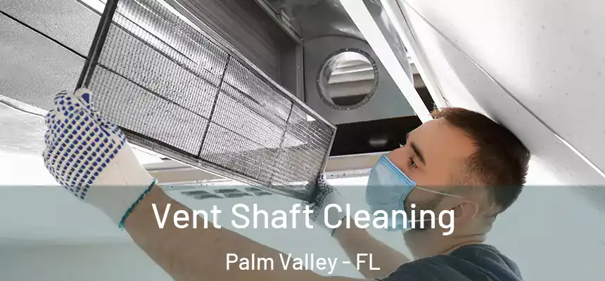 Vent Shaft Cleaning Palm Valley - FL