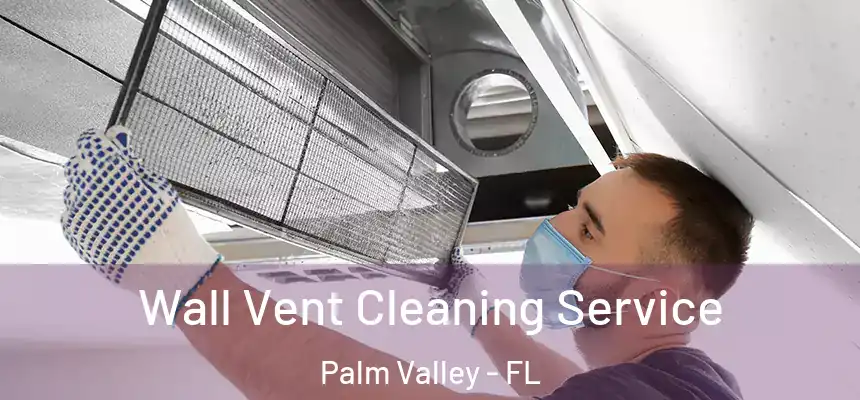 Wall Vent Cleaning Service Palm Valley - FL